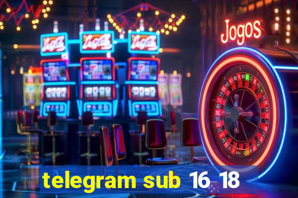 telegram sub 16 18